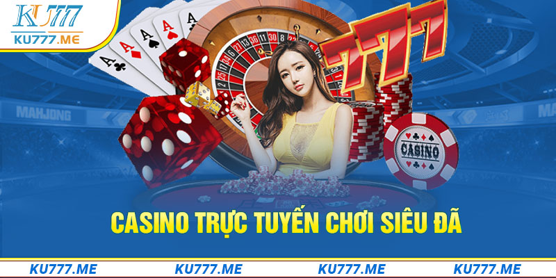 Casino trực tuyến chơi siêu đã
