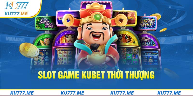Slot game Kubet thời thượng
