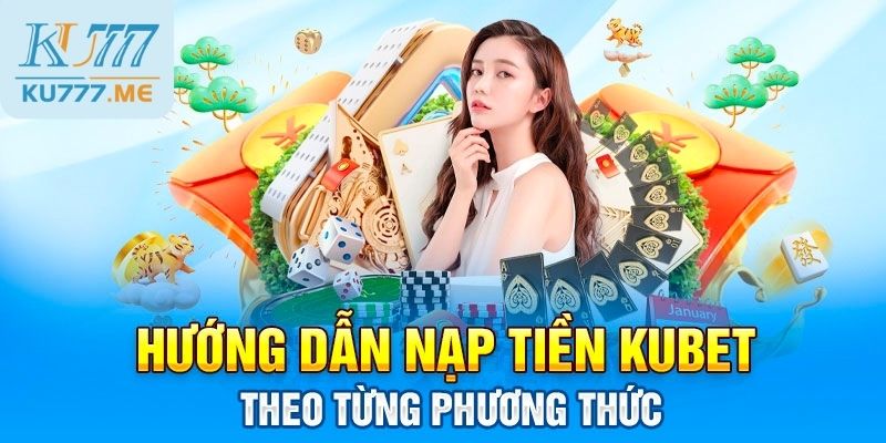 Cách nạp tiền Ku casino nhanh chóng, đơn giản