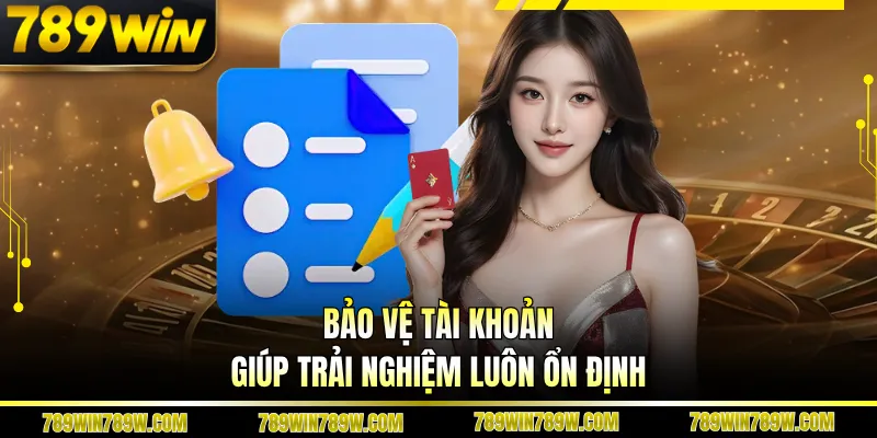Bảo vệ tài khoản giúp trải nghiệm luôn ổn định