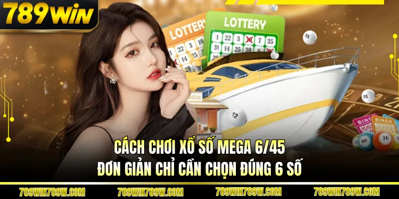 Cách Chơi Xổ Số Mega 6/45 Chi Tiết, Dễ Hiểu Cho Người Mới 2 Cách chơi xổ số Mega 6/45 đơn giản chỉ cần chọn đúng 6 số