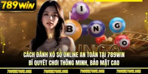 Cách đánh xổ số online an toàn tại 789WIN – Bí quyết chơi thông minh, bảo mật cao