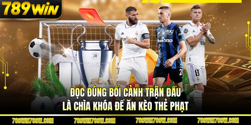 Kèo Thẻ Phạt 789win - Cách Đọc Chuẩn, Tối Ưu Cơ Hội Thắng 3 Đọc đúng bối cảnh trận đấu là chìa khóa để ăn kèo thẻ phạt