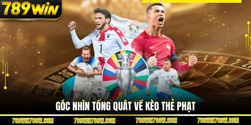 Kèo Thẻ Phạt 789win - Cách Đọc Chuẩn, Tối Ưu Cơ Hội Thắng 1 Góc nhìn tổng quát về kèo thẻ phạt