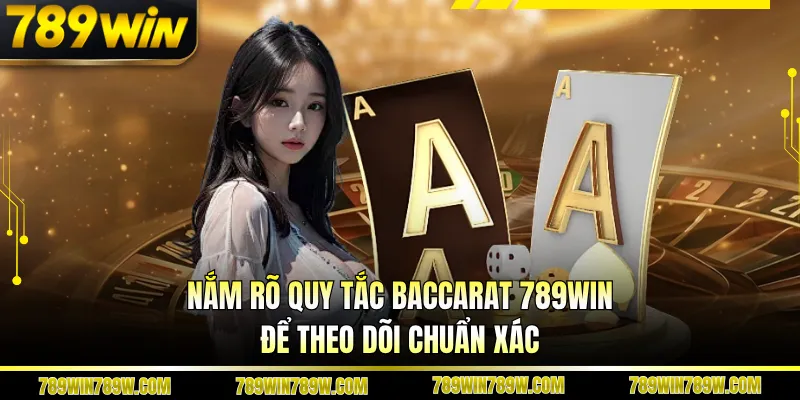 Baccarat 789WIN - Cuộc Chơi Tốc Độ, Không Gián Đoạn 3 Nắm rõ cửa chơi để theo dõi chuẩn