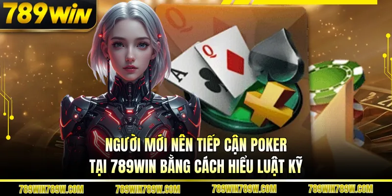 Pocker 789win – Khám Phá Bàn Chơi Đỉnh Cao, Luật Rõ Ràng 3 Người mới nên tiếp cận poker tại 789WIN bằng cách hiểu luật kỹ