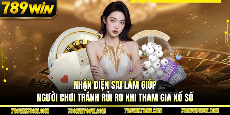 Cách đánh xổ số online an toàn tại 789WIN – Bí quyết chơi thông minh, bảo mật cao 5 Nhận diện sai lầm giúp người chơi tránh rủi ro khi tham gia xổ số