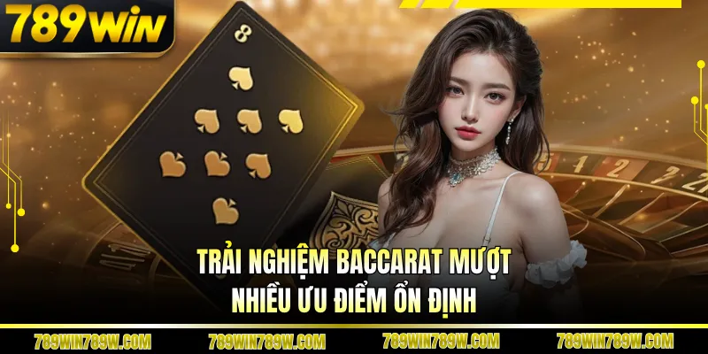 Baccarat 789WIN - Cuộc Chơi Tốc Độ, Không Gián Đoạn 5 Trải nghiệm baccarat mượt nhiều ưu điểm ổn định