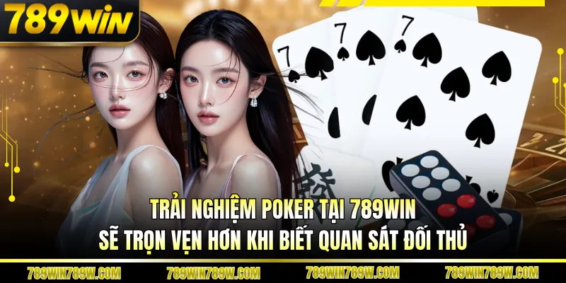Pocker 789win – Khám Phá Bàn Chơi Đỉnh Cao, Luật Rõ Ràng 4 Trải nghiệm poker tại 789WIN sẽ trọn vẹn hơn khi biết quan sát đối thủ